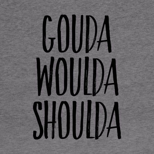 GOUDA WOULDA SHOULDA by h_alexander